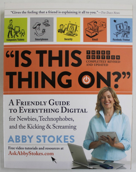 '' IS THIS THING ON ? " , A FRIENDLY GUIDE TO EVERYTHING  DIGITAL by ABBY STOKES , 2015