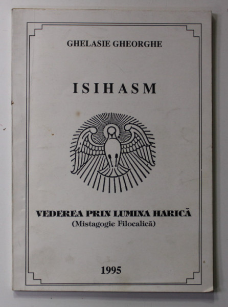 ISIHASM - VEDERE PRIN LUMINA HARICA - MISTAGOGIE FILOCALICA de GHELASIE GHEORGHE , 1995