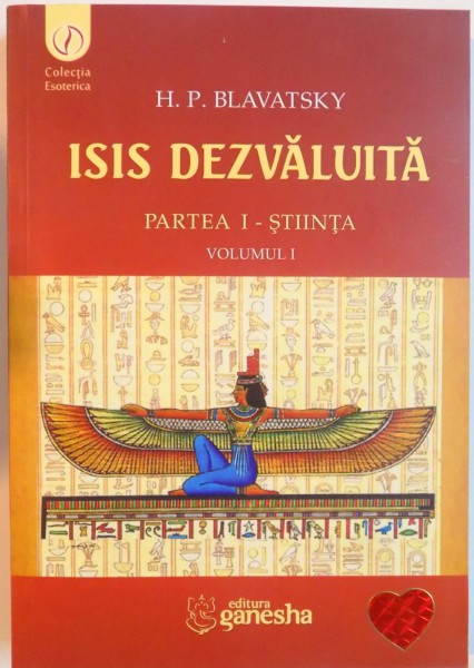 ISIS DEZVALUITA de H.P. BLAVATSKY , PARTEA I : STIINTA , VOL I , 2013