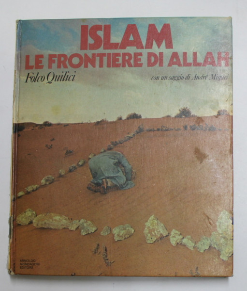 ISLAM , LA FRONTIERE DI ALLAH di FOLCO QUILICI , con un saggio di ANDRE MIQUEL , 1978 , PREZINTA INSEMNARI SI SUBLINIERI CU PIXUL *