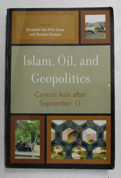 ISLAM , OIL , AND GEOPOLITICS - CENTRAL ASIA  AFTER SEPTEMBER 11 by ELIZABETH VAN WIE DAVIS and ROUBEN AZIZIAN , 2006