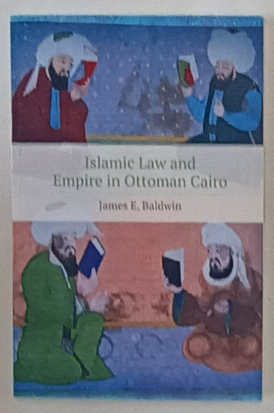 ISLAMIC LAW AND EMPIRE IN OTTOMAN CAIRO by JAMES E. BALDWIN , 2018