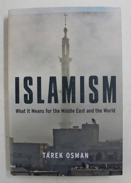 ISLAMISM - WHAT IT MEANS FOR THE MIDDLE EAST AND THE WORLD byTAREK OSMAN , 2016