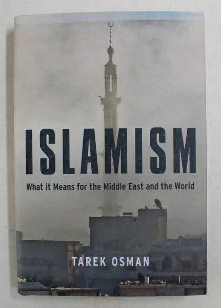 ISLAMISM - WHAT IT MEANS FOR THE MIDDLE EAST AND THE WORLD byTAREK OSMAN , 2016