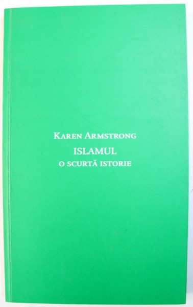 ISLAMUL  - O SCURTA ISTORIE de KAREN ARMSTRONG , 2002