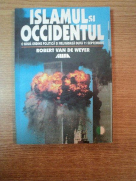 ISLAMUL SI OCCIDENTUL. O NOUA ORDINE POLITICA SI RELIGIOASA DUPA 11 SEPTEMBRIE de ROBERT VAN DE WEYER  2001