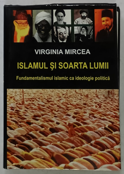ISLAMUL SI SOARTA LUMII , FUNDAMENTALISMUL ISLAMIC CA IDEOLOGIE POLITICA de VIRGINIA  MIRCEA , 2009, DEDICATIE *