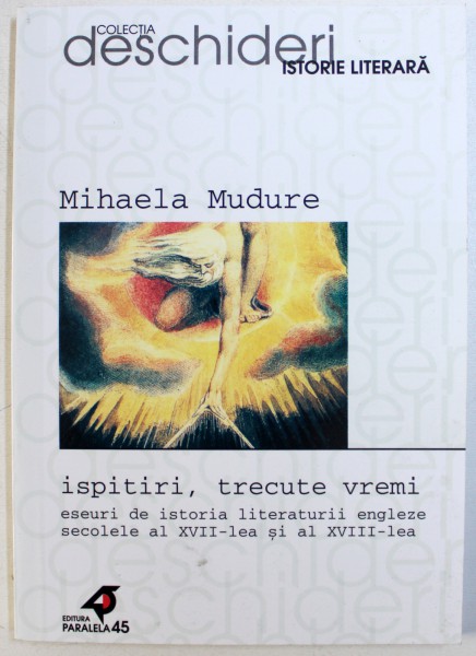 ISPITIRI , TRECUTE VREMI - ESEURI DE ISTORIA LITERATURII ENGLEZE , SECOLELE AL XVII - LEA si AL XVIII - LEA de MIHAELA MUDURE , 2002