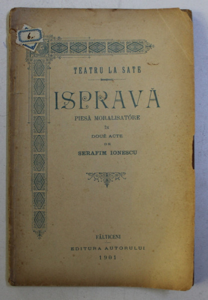 ISPRAVA - PIESA MORALIZATOARE IN DOUA ACTE de SERAFIM IONESCU , 1901