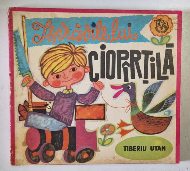 ISPRAVILE LUI CIOPARTILA de TIBERIU UTAN , ilustratii de CLELIA OTTONE , 1971 * EDITIE BROSATA