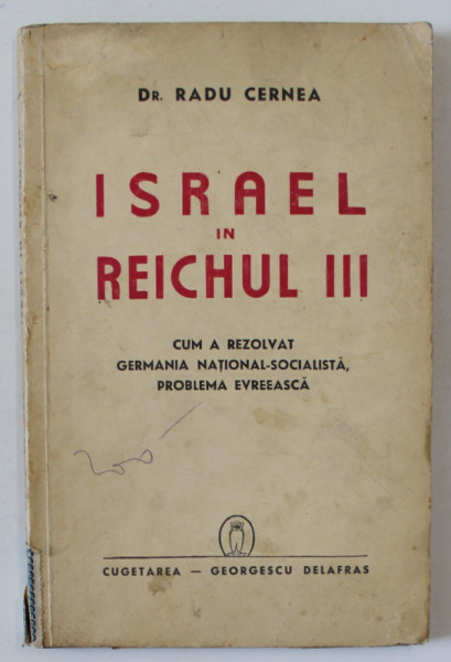 ISRAEL IN REICHUL III, CUM A REZOLVAT GERMANIA NATIONAL - SOCIALISTA , PROBLEMA EVREEASCA  de Dr. RADU CERNEA , 1941