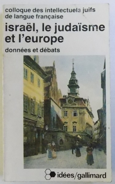 ISRAEL , LE JUDAISME ET L ' EUROPE  - DONNES ET DEBATS  - COLLOQUE DES INTELLESTUELS JUIFS DE LANGUE FRANCAISE , 1984