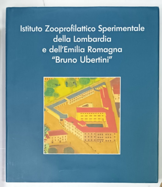 ISTITUTO ZOOPROFILATTICO SPERIMENTALE DELLA LOMBARDIA ...' BRUNO UBERTINI ' , ALBUM CU TEXT IN LIMBA ITALIANA , 2003