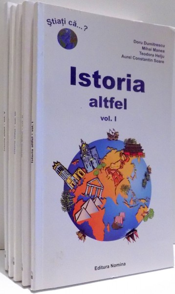 ISTORIA ALTFEL de DORU DUMITRESCU, MIHAI MANEA, TEODORA HELJU, AUREL CONSTANTIN SOARE, VOL I-V , 2008