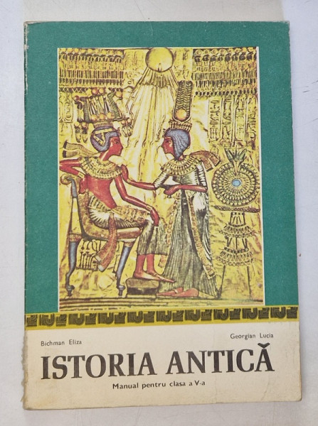 ISTORIA ANTICA, MANUAL PENTRU CLASA A V-A de BICHMAN ELIZA, GEORGIAN LUCIA , 1985 *MINIMA UZURA