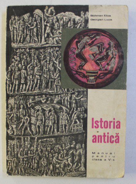 ISTORIA ANTICA - MANUAL PENTRU CLASA A V -A de BICHMAN ELIZA si GEORGIAN LUCIA , 1973