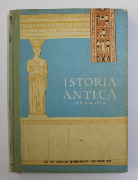 ISTORIA ANTICA - MANUAL PENTRU CLASA A VIII -A de ION DRAGOMIRESCU si NICOLAE LASCU , 1963