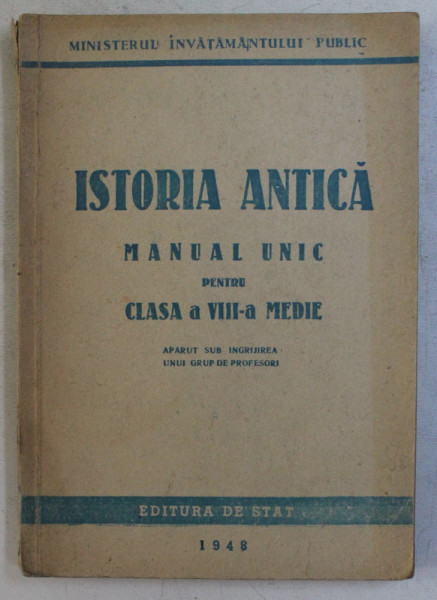 ISTORIA ANTICA , MANUAL UNIC PENTRU CLASA A VIII - A MEDIE , 1948