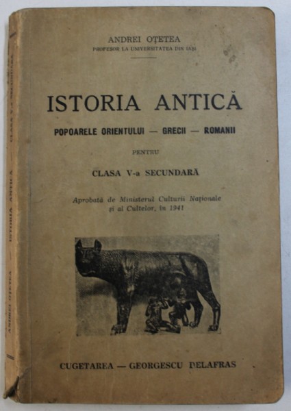 ISTORIA ANTICA  - POPOARELE ORIENTULUI - GREGII - ROMANII PENTRU CLASA V - A SECUNDARA de ANDREI OTETEA , 1941
