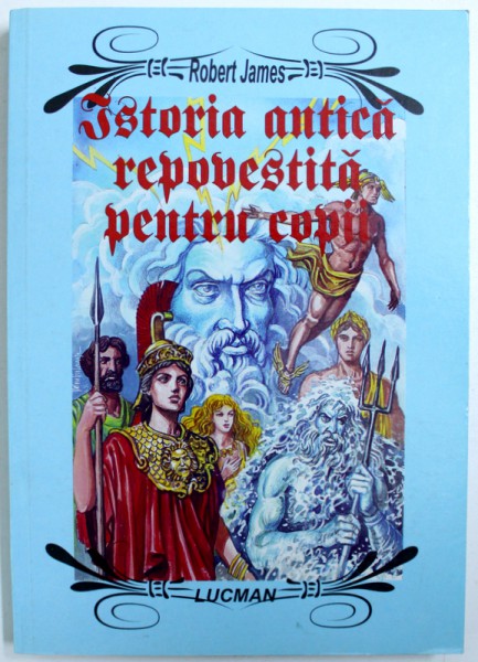 ISTORIA ANTICA REPOVESTITA PENTRU COPII de ROBERT JAMES , 2005