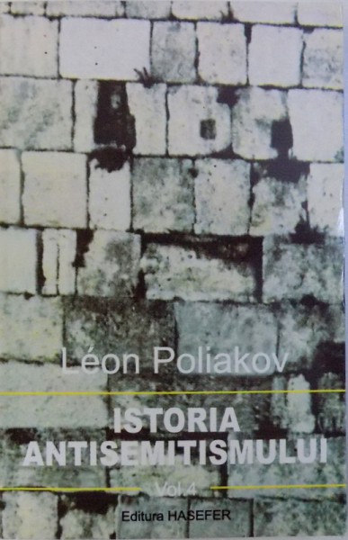 ISTORIA ANTISEMITISMULUI  -  VOL. IV : EUROPA SINUCIGASA  1870 - 1933 de LEON POLIAKOV  , 2000