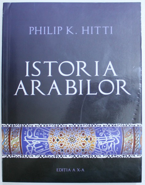 ISTORIA ARABILOR de PHILIP K. HITTI EDITIA A X A 2008