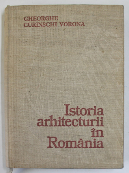 ISTORIA ARHITECTURII IN ROMANIA de GHEORGHE CURINSCHI VORONA , 1981
