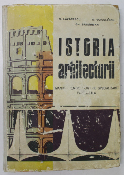 ISTORIA ARHITECTURII- MANUAL PENTRU SCOLI DE SPECIALIZARE POSTLICEALA , deN. LAZARESCU , S. VOICULESCU , GH. SASARMAN 1971