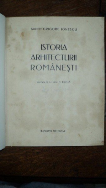 ISTORIA ARHITECTURII ROMANESTI , PRIMA EDITIE de ARH. GRIGORE IONESCU , Bucuresti 1937