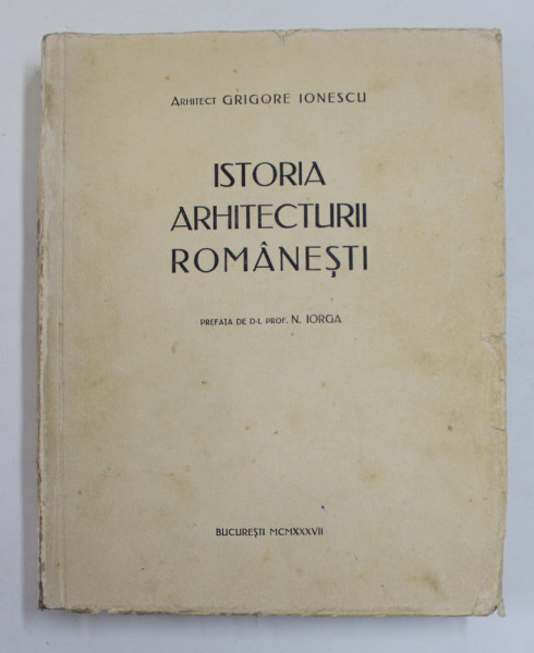 Istoria arhitecturii romanesti de Grigore Ionescu - Bucuresti, 1937
