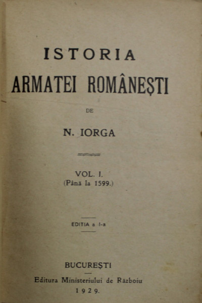 ISTORIA ARMATEI ROMANESTI de N. IORGA , VOLUMUL I  (PANA LA 1599 ) , EDITIA I , 1929