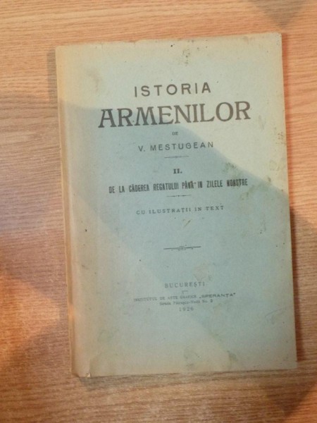 ISTORIA ARMENILOR , VOL. II DE LA CADEREA REGATULUI PANA IN ZILELE NOASTRE de V. MESTUGEAN , Bucuresti 1926