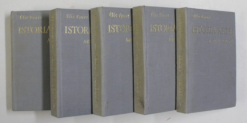 ISTORIA ARTEI ( ARTA ANTICA , ARTA MEDIEVALA , ARTA RENASTERII , ARTA MODERNA ) , VOLUMELE I - V de ELIE FAURE , 1970 *EDITIE CARTONATA