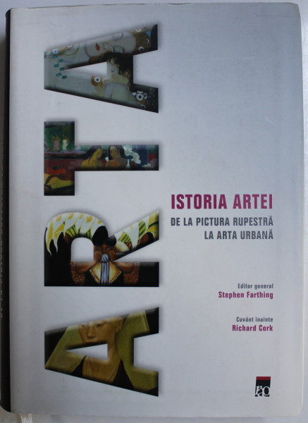 ISTORIA ARTEI - DE LA PICTURA RUPESTRA LA ARTA URBANA de STEPHEN FARTHING , RICHARD CORK , 2011