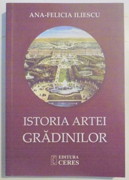 ISTORIA ARTEI GRADINILOR de ANA FELICIA ILIESCU , 2014