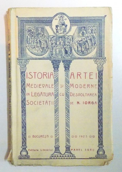 ISTORIA ARTEI MEDIEVALE SI MODERNE IN LEGATURA CU DEZVOLTAREA  SOCIETATII -N. IORGA  - BUC. 1923