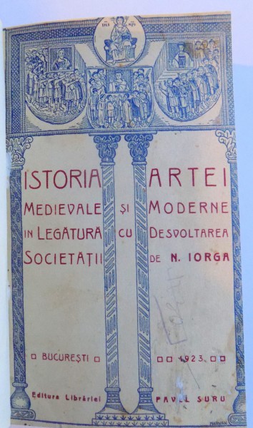 ISTORIA ARTEI MEDIEVALE SI MODERNE , PENTRU INTREGIREA NEAMULUI , IDEI ASUPRA PROBLEMELOR ACTUALE, CEVA DESPRE ARDEALUL ROMANESC SI VIATA CULTURALA ROMANEASCA DE ASTAZI de N. IORGA - COLEGAT DE PATRU CARTI