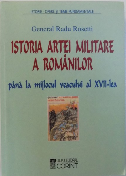 ISTORIA ARTEI MILITARE A ROMANILOR PANA LA MIJLOCUL VEACULUI AL XVII - LEA de GENERAL RADU ROSETTI , 2003