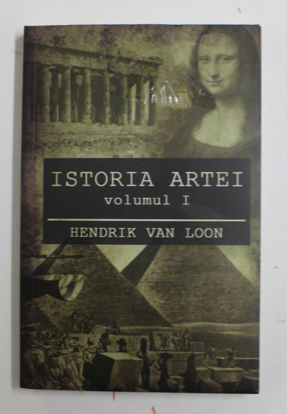 ISTORIA ARTEI , VOLUMUL I de HENDRIK VAN LOON , 2019