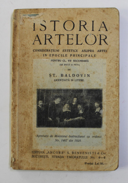 ISTORIA ARTELOR - MANUAL , PENRTU CLS. VII SECUNDARA de ST. BALDOVIN , 1929, COPERTI UZATE