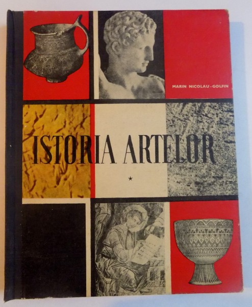 ISTORIA ARTELOR , MANUAL PENTRU CLASA A VI A A SCOLILOR DE ARTE PLASTICE de MARIN NICOLAU GOLFIN , 1967