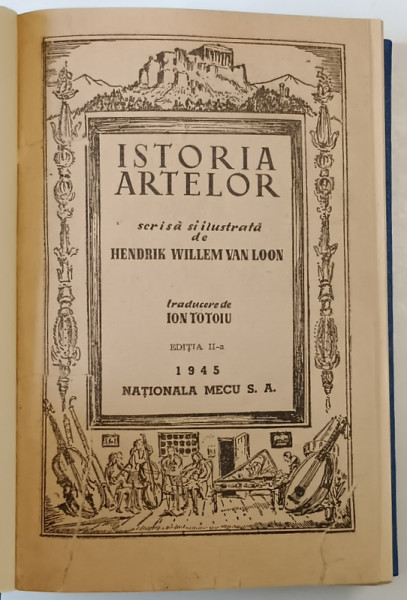 ISTORIA ARTELOR , SCRISA SI ILUSTRATA , EDITIA A II - A , de HENDRIK WILLEM VAN LOON , 1945