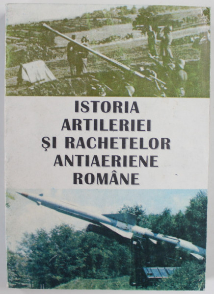 ISTORIA ARTILERIEI SI RACHETELOR ANTIAERIENE ROMANE VOL. I de VASILE BARBOI...VISARION NEAGOE , 1996
