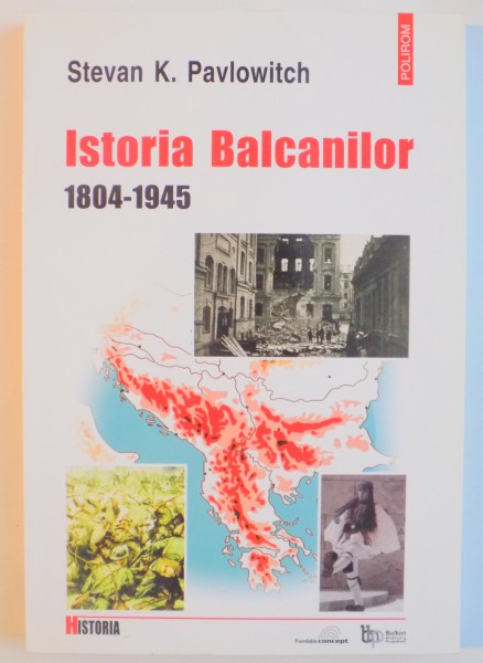 ISTORIA BALCANILOR 1804 - 1945 de STEVAN K. PAVLOWITCH , 2002