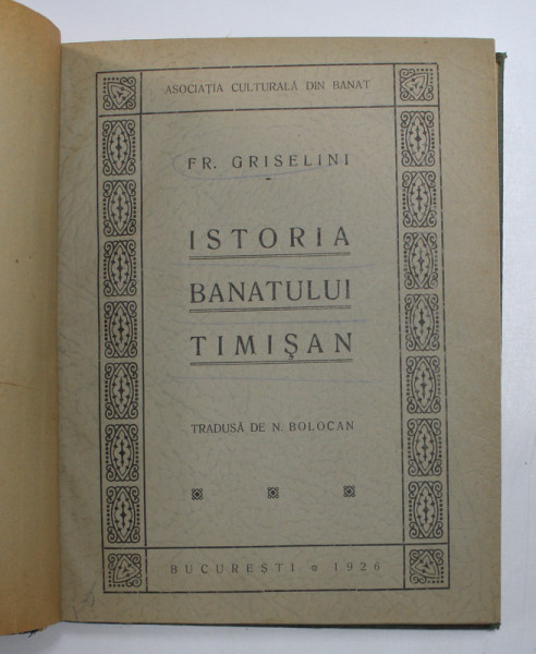 ISTORIA BANATULUI TIMISAN de FR. GRISELINI, TRADUCERE DE NICOLAE BOLCAN , 1926
