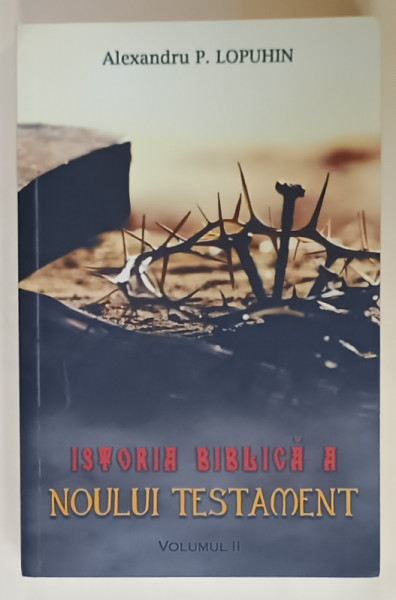 ISTORIA BIBLICA A NOULUI TESTAMENT de ALEXANDRU P. LOPUHIN , VOLUMUL II , 2024