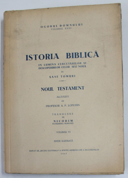 ISTORIA BIBLICA - NOUL TESTAMENT alcatuita de A.P. LOPUHIN , TRADUCERE DE  NICODIM , PATRIARHUL ROMANIEI , VOLUMUL VI , EDITIE ILUSTRATA ,1947