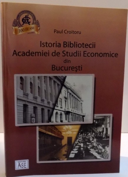 ISTORIA BIBLIOTECII ACADEMIEI DE STUDII ECONOMICE DIN BUCURESTI de PAUL CROITORU , 2013