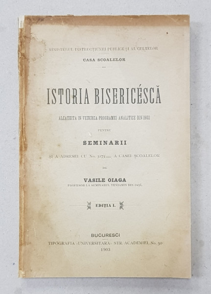 ISTORIA BISERICEASCA ALCATUITA IN VEDEREA PROGRAMEI ANALITICE DIN 1902 PENTRU SEMINARII  de VASILE OIAGA , EDITIA I , 1903