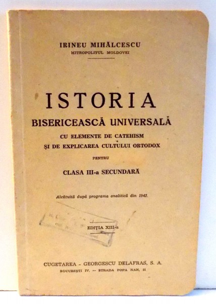 ISTORIA BISERICEASCA UNIVERSALA CU ELEMENTE DE CATEHISM SI DE EXPLICAREA CULTULUI ORTODOX PTR. CLASA III - A SECUNDARA de IRINEU MIHALCESCU